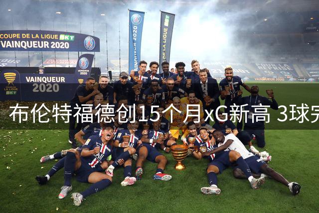 布伦特福德创15个月xG新高 3球完胜暴露热刺防守危机
