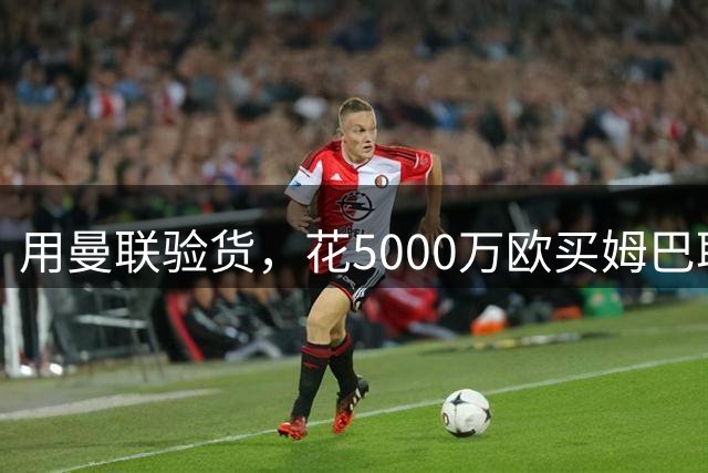 用曼联验货，花5000万欧买姆巴耶，利物浦能赚多大
