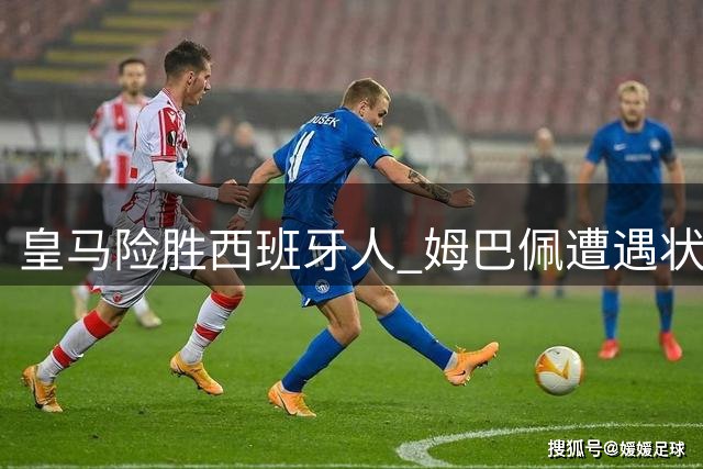 皇马险胜西班牙人 姆巴佩遭遇状态低谷