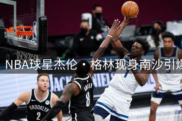 NBA球星杰伦·格林现身南沙引爆篮球热 中外对决点燃"区BA"战火